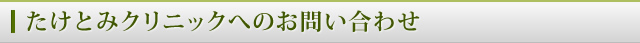 たけとみクリニックのへのお問い合わせ
