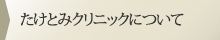 たけとみクリニックについて
